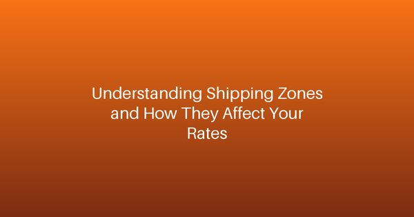 Understanding Shipping Zones and How They Affect Your Rates