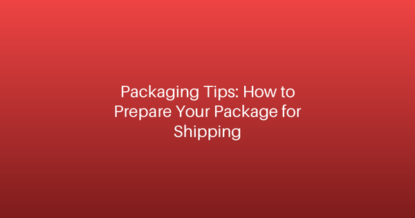 Packaging Tips: How to Prepare Your Package for Shipping