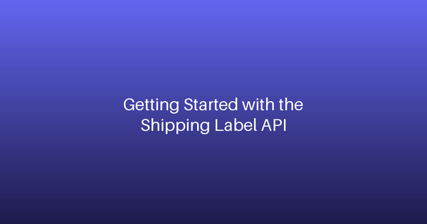 Getting Started with the Shipping Label API